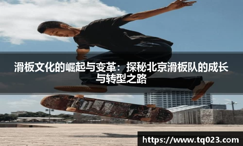 滑板文化的崛起与变革：探秘北京滑板队的成长与转型之路